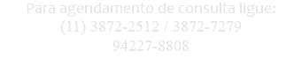 Para agendamento de consulta ligue: (11) 3872-2512 / 3872-7279 94227-8808