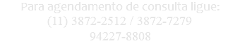 Para agendamento de consulta ligue: (11) 3872-2512 / 3872-7279 94227-8808